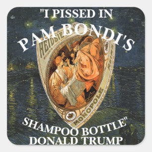 I PISSED IN PAM BONDI'S SHAMPOO BOTTLE TRUMP SQUARE STICKER