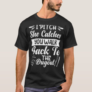 I Pitch She Catches You Walk Back To The Dugout So T-Shirt