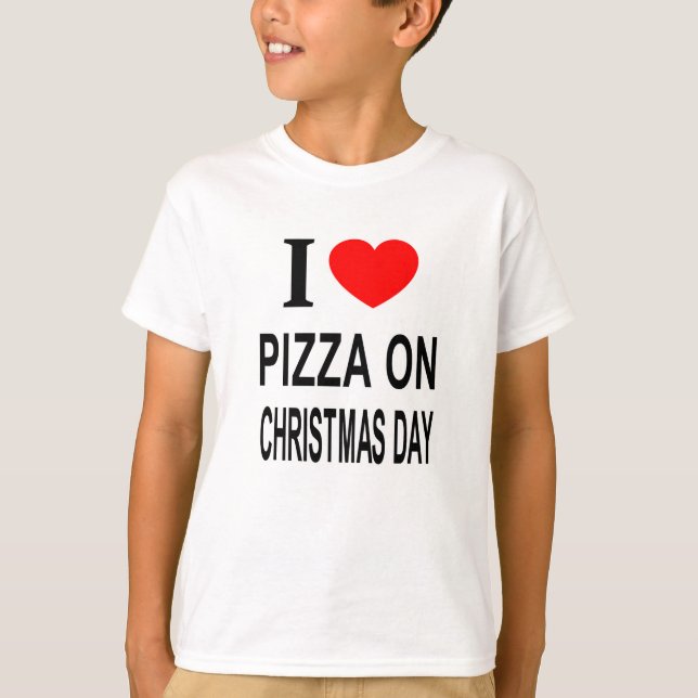 I ❤️ PIZZA ON CHRISTMAS DAY I LOVE PIZZA ON CHRIST T-Shirt (Front)