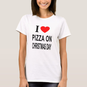 I ❤️ PIZZA ON CHRISTMAS DAY I LOVE PIZZA ON CHRIST T-Shirt