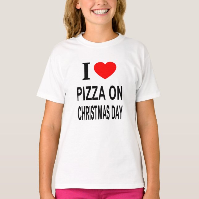 I ❤️ PIZZA ON CHRISTMAS DAY I LOVE PIZZA ON CHRIST T-Shirt (Front)