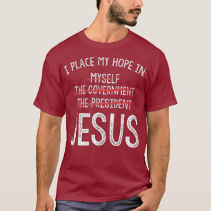 I Place My Hope In Jesus Not Government Myself T-Shirt