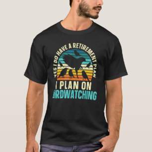 I Plan On Birdwatching Retirement Plan Birding Bir T-Shirt