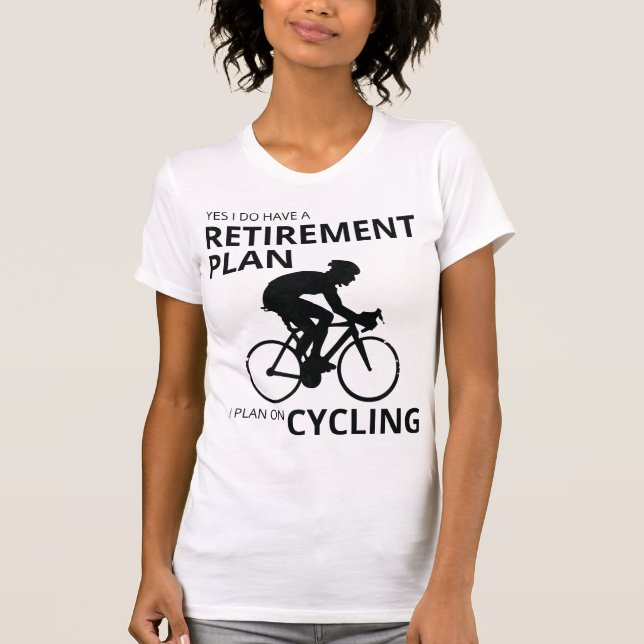 I plan on cycling when i retire T-Shirt (Front)