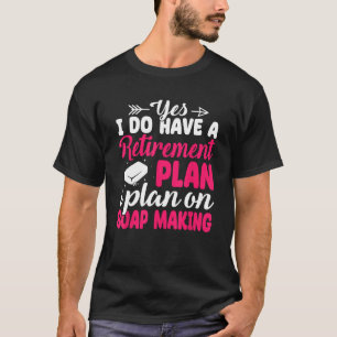 I Plan On Soap Making Soap Maker Soapologist T-Shirt