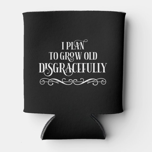I Plan To Grow Old Disgracefully Can Cooler (Front)