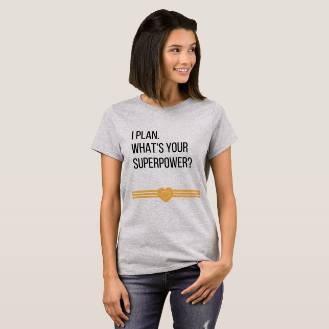 I Plan. What's Your Superpower Tee (Front Full)