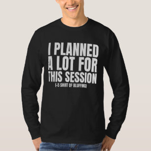 I Planned A Lot For This Session  Dm 1 T-Shirt