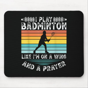 I Play Badminton Like Im On A Wing And A Prayer Ba Mouse Mat