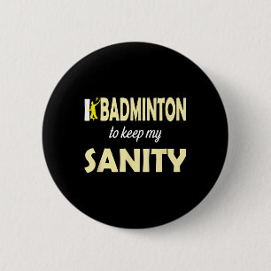 I Play Badminton To Keep My Sanity 6 Cm Round Badge