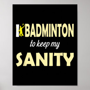 I Play Badminton To Keep My Sanity Poster
