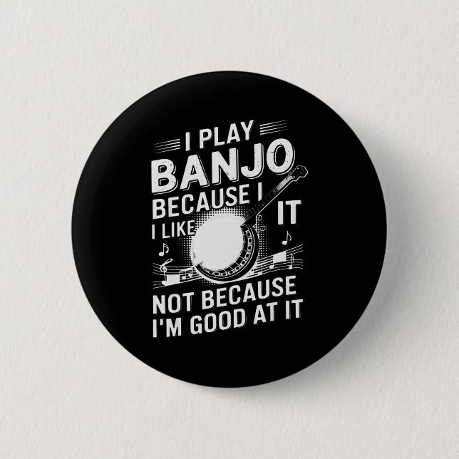 I Play Banjo Because I Like It - Funny Musician Mu 6 Cm Round Badge (Front)