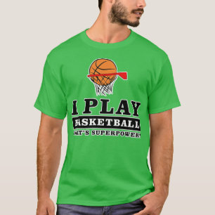 I Play Basketball Whatis Your Superpower T-Shirt