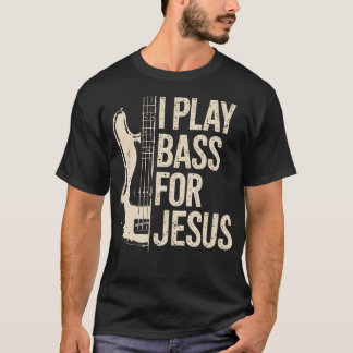 I Play Bass For Jesus Bass Guitar And Christian Ba T-Shirt