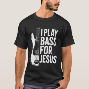 I Play Bass for Jesus Bass Guitar Christian Bassis T-Shirt