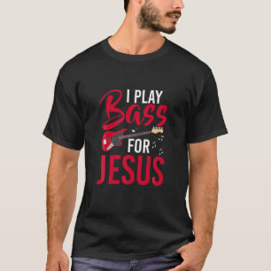 I Play Bass For Jesus Bass Guitar T Shirt