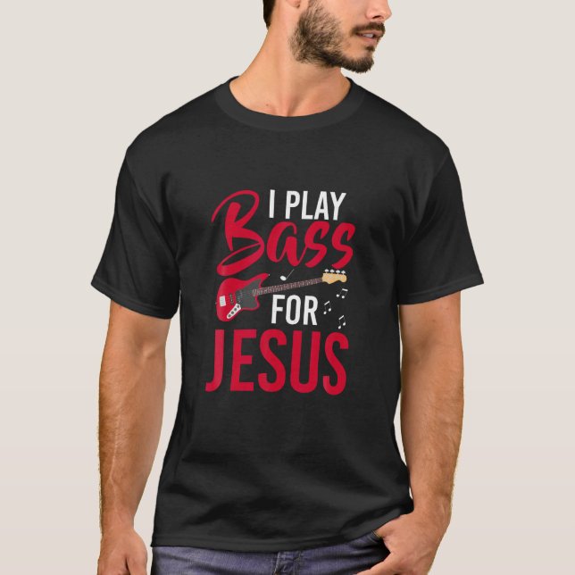 I Play Bass For Jesus Bass Guitar T Shirt (Front)