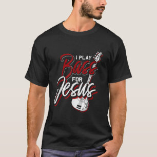 I Play Bass For Jesus Bass Guitar T-Shirt