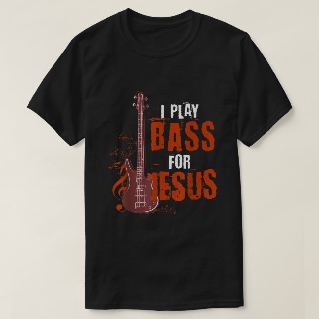 I Play Bass For Jesus Bass Guitarist T-Shirt (Design Front)