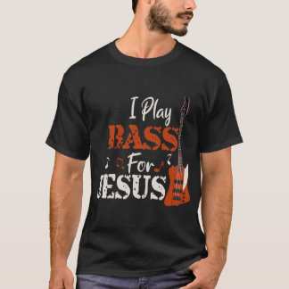 I Play Bass for Jesus Guitar Christian Gift T-Shirt