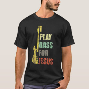 I Play Bass For Jesus Guitar Player Christian T-Shirt