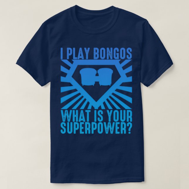 I Play Bongos What Is Your Superpower Funny Bongo  T-Shirt (Design Front)