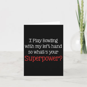 I Play Bowling With My Left Hand So What's Your Su Card