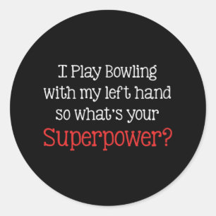 I Play Bowling With My Left Hand So What's Your Su Classic Round Sticker
