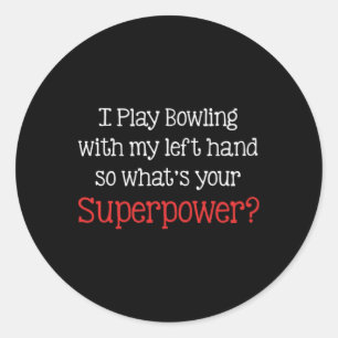 I Play Bowling With My Left Hand So What's Your Su Classic Round Sticker