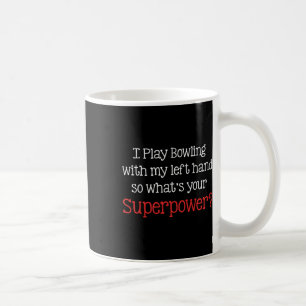 I Play Bowling With My Left Hand So What's Your Su Coffee Mug