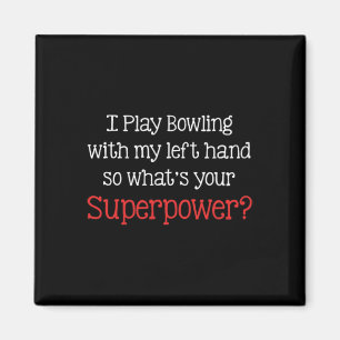 I Play Bowling With My Left Hand So What's Your Su Magnet
