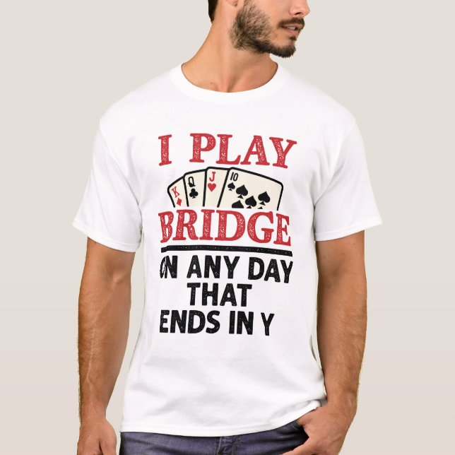 I Play Bridge On Any Day that Ends in Y T-Shirt (Front)