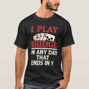 I Play Bridge On Any Day that Ends in Y T-Shirt