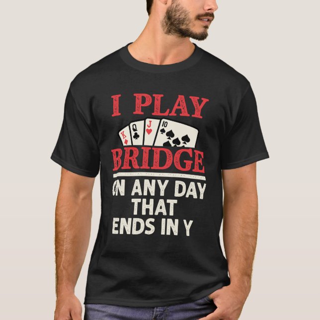 I Play Bridge On Any Day that Ends in Y T-Shirt (Front)