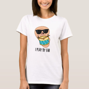 I Play By Ear Funny Drummer Pun  T-Shirt