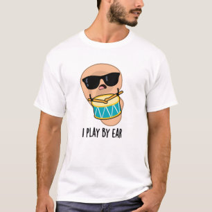 I Play By Ear Funny Drummer Pun T-Shirt
