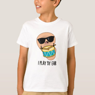 I Play By Ear Funny Drummer Pun T-Shirt