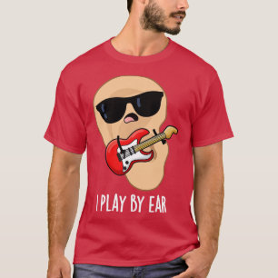 I Play By Ear Funny Music Musician Pun T-Shirt