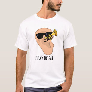 I Play By Ear Funny Music Pun T-Shirt