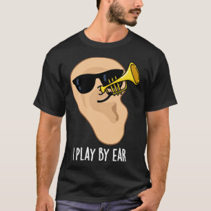 I Play By Ear Funny Music Pun T-Shirt