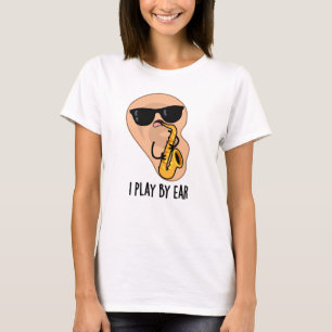 I Play By Ear Funny Saxophone Pun T-Shirt