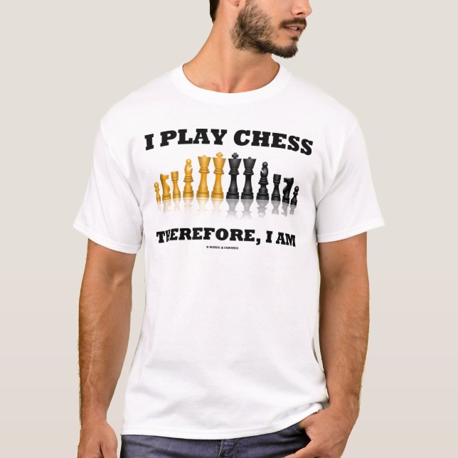 I Play Chess Therefore, I Am (Chess Set) T-Shirt (Front)