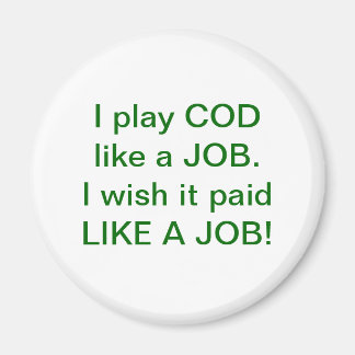 I play COD like a job!  I wish it paid like a job! Magnet