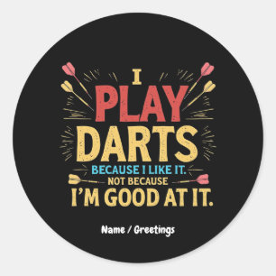 I Play Darts Because I Like It, Not Coz I'm Good Classic Round Sticker
