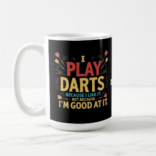 I Play Darts Because I Like It, Not Coz I'm Good Coffee Mug