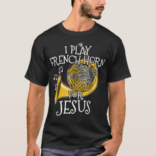 I Play French Horn For Jesus, Church Brass Musicia T-Shirt