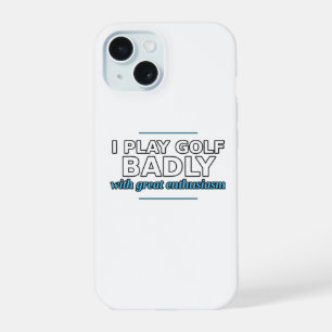 I Play Golf Badly With Great Enthusiasm Phone Case
