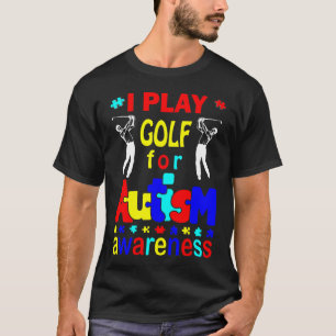 I Play Golf For Autism Awareness T-Shirt