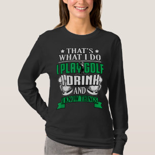 I Play Golf I Drink And I Know Things Funny Golfin T-Shirt