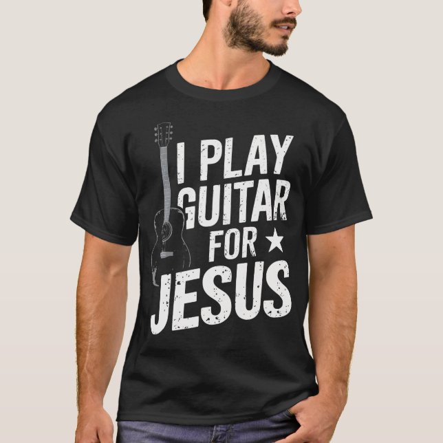 I Play Guitar For Jesus Christian Church Guitarist T-Shirt (Front)